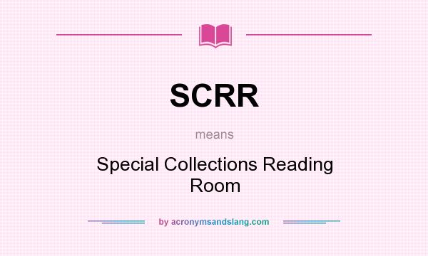 What does SCRR mean? It stands for Special Collections Reading Room