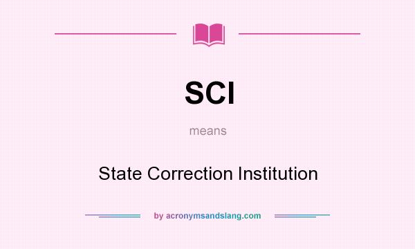 What does SCI mean? It stands for State Correction Institution