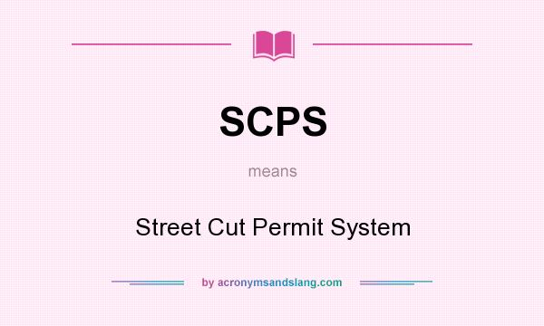 What does SCPS mean? It stands for Street Cut Permit System