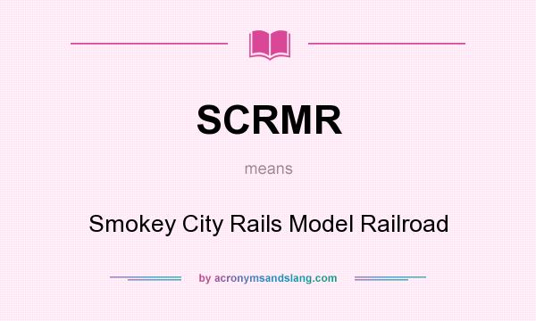 What does SCRMR mean? It stands for Smokey City Rails Model Railroad