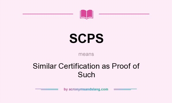What does SCPS mean? It stands for Similar Certification as Proof of Such