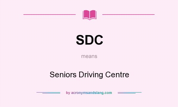What does SDC mean? It stands for Seniors Driving Centre