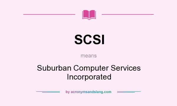 What does SCSI mean? It stands for Suburban Computer Services Incorporated