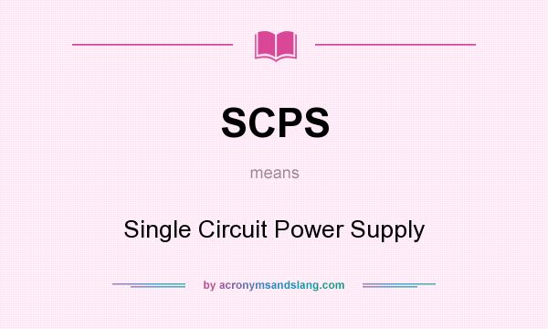 What does SCPS mean? It stands for Single Circuit Power Supply