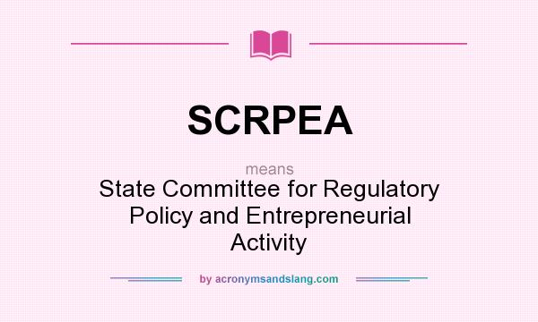 What does SCRPEA mean? It stands for State Committee for Regulatory Policy and Entrepreneurial Activity