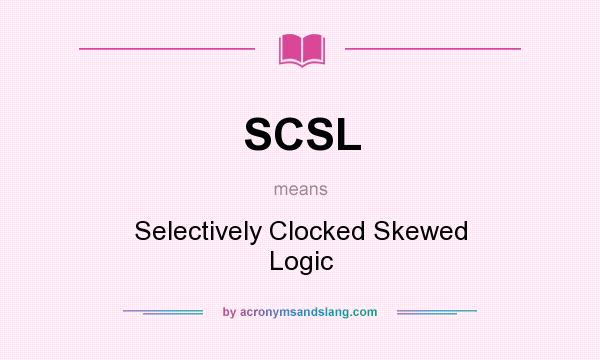 What does SCSL mean? It stands for Selectively Clocked Skewed Logic