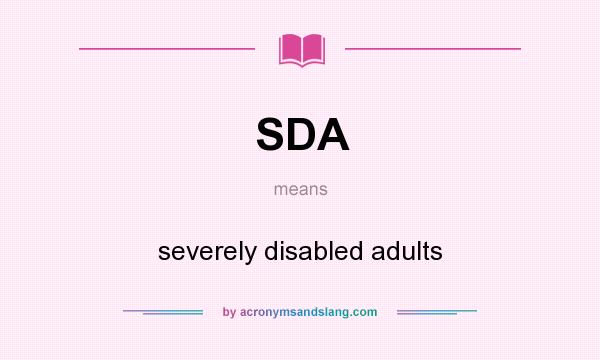 What does SDA mean? It stands for severely disabled adults