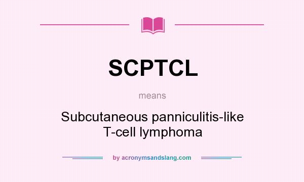 What does SCPTCL mean? It stands for Subcutaneous panniculitis-like T-cell lymphoma