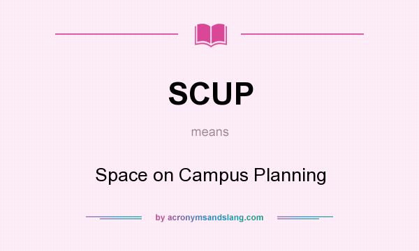 What does SCUP mean? It stands for Space on Campus Planning