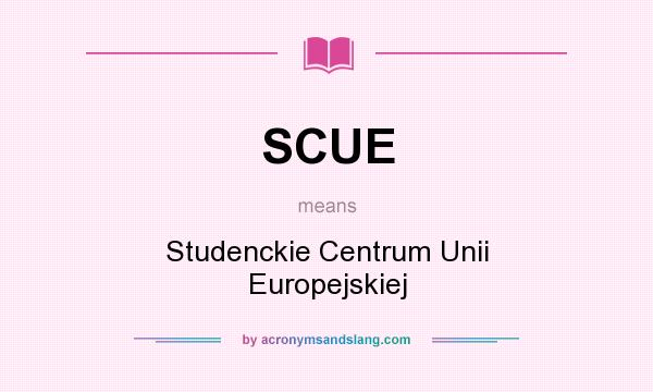 What does SCUE mean? It stands for Studenckie Centrum Unii Europejskiej