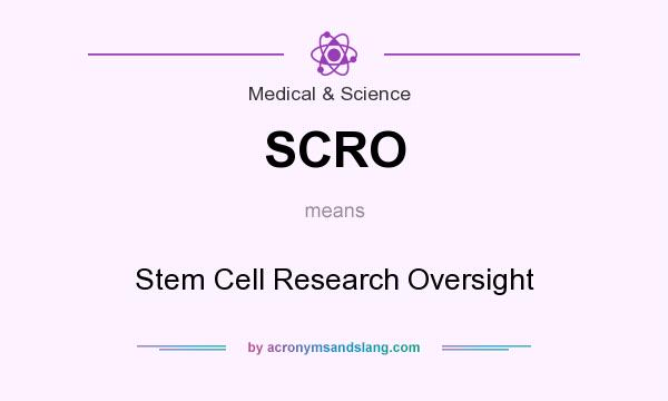 What does SCRO mean? It stands for Stem Cell Research Oversight