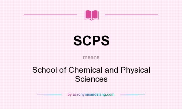 What does SCPS mean? It stands for School of Chemical and Physical Sciences