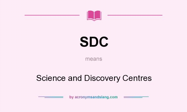What does SDC mean? It stands for Science and Discovery Centres