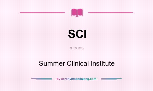 What does SCI mean? It stands for Summer Clinical Institute