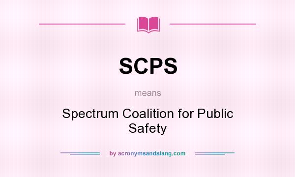 What does SCPS mean? It stands for Spectrum Coalition for Public Safety