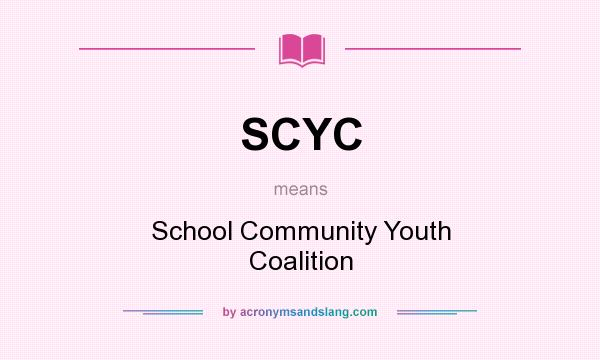 What does SCYC mean? It stands for School Community Youth Coalition