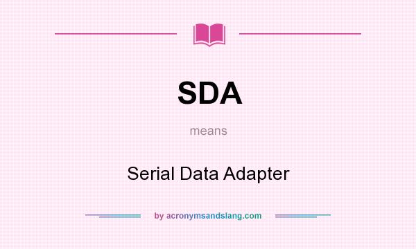 What does SDA mean? It stands for Serial Data Adapter