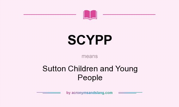 What does SCYPP mean? It stands for Sutton Children and Young People