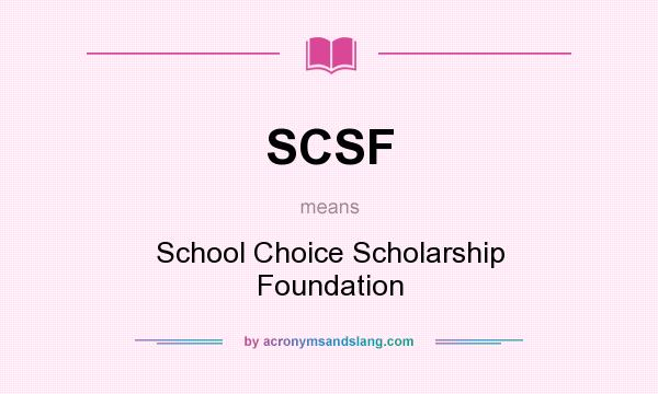 What does SCSF mean? It stands for School Choice Scholarship Foundation