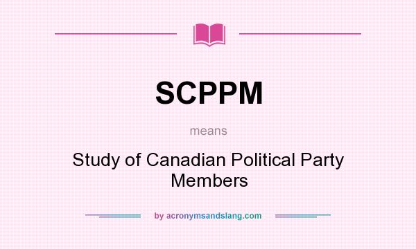 What does SCPPM mean? It stands for Study of Canadian Political Party Members