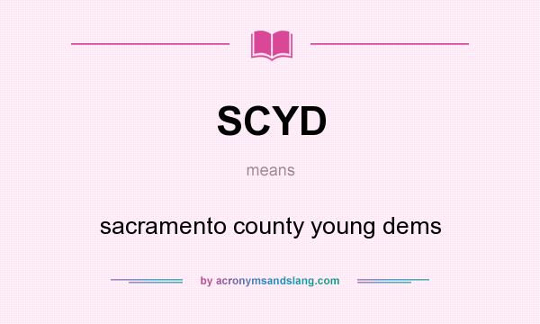 What does SCYD mean? It stands for sacramento county young dems