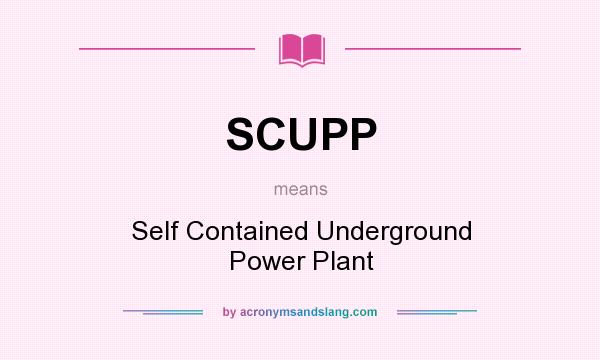What does SCUPP mean? It stands for Self Contained Underground Power Plant