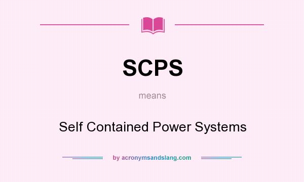 What does SCPS mean? It stands for Self Contained Power Systems