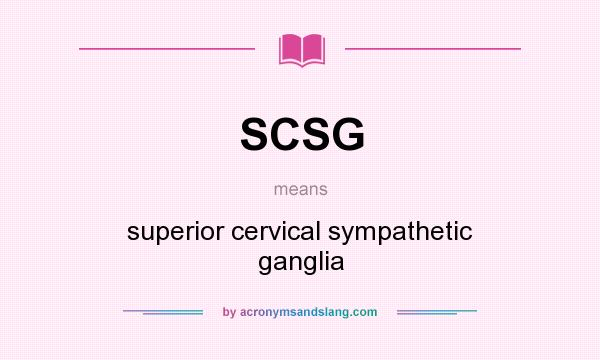 What does SCSG mean? It stands for superior cervical sympathetic ganglia