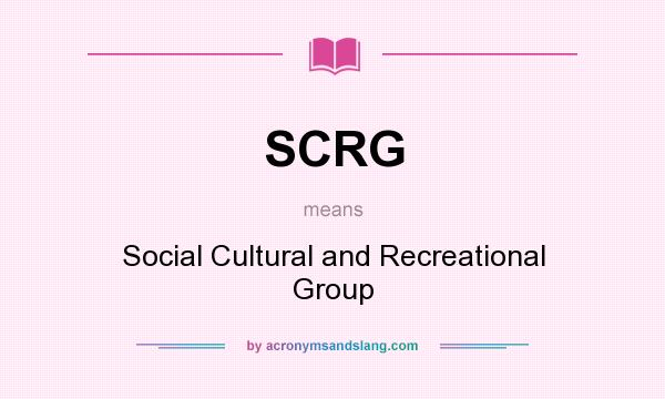 What does SCRG mean? It stands for Social Cultural and Recreational Group