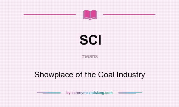 What does SCI mean? It stands for Showplace of the Coal Industry