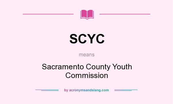 What does SCYC mean? It stands for Sacramento County Youth Commission