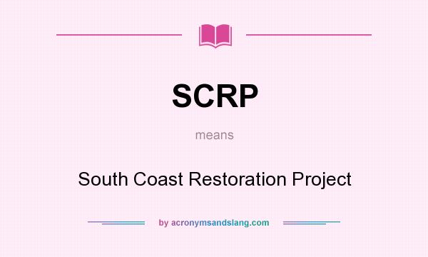 What does SCRP mean? It stands for South Coast Restoration Project