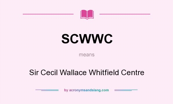 What does SCWWC mean? It stands for Sir Cecil Wallace Whitfield Centre