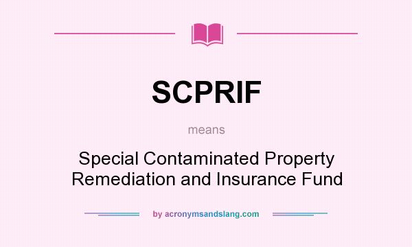 What does SCPRIF mean? It stands for Special Contaminated Property Remediation and Insurance Fund
