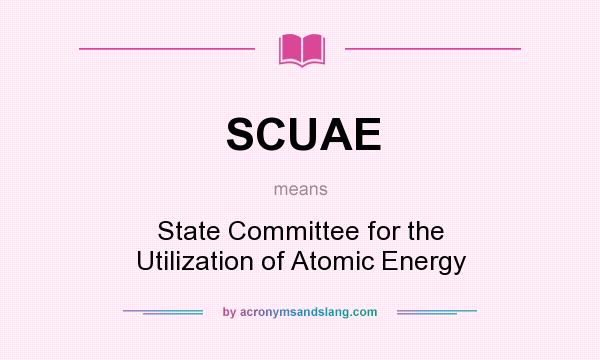 What does SCUAE mean? It stands for State Committee for the Utilization of Atomic Energy