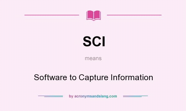 What does SCI mean? It stands for Software to Capture Information
