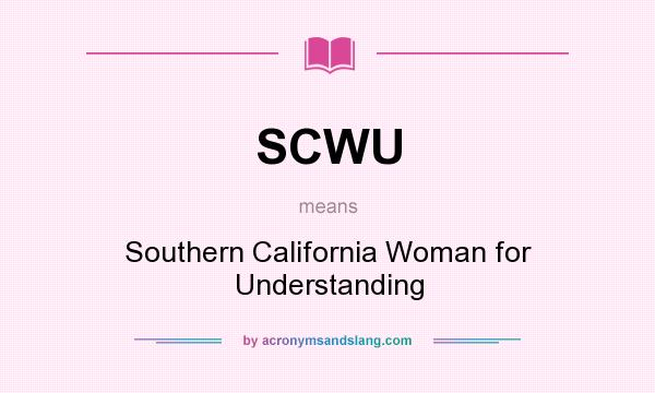 What does SCWU mean? It stands for Southern California Woman for Understanding