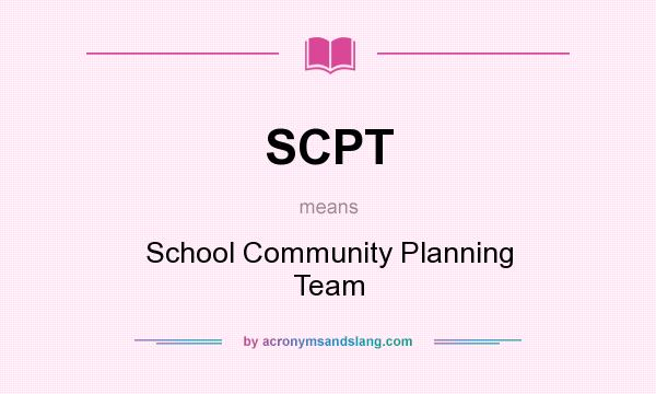 What does SCPT mean? It stands for School Community Planning Team