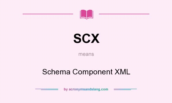 What does SCX mean? It stands for Schema Component XML