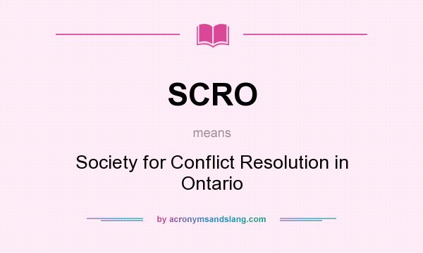 What does SCRO mean? It stands for Society for Conflict Resolution in Ontario