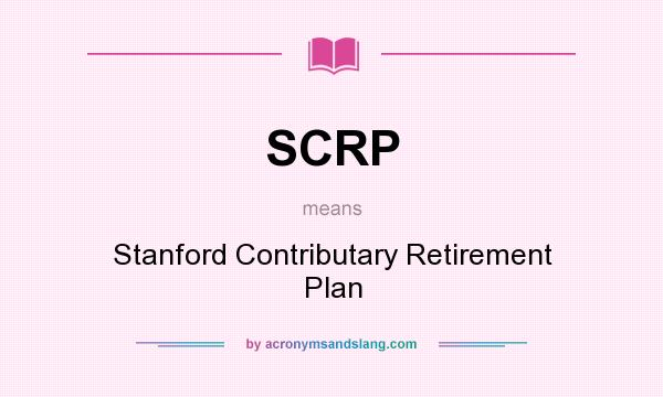 What does SCRP mean? It stands for Stanford Contributary Retirement Plan