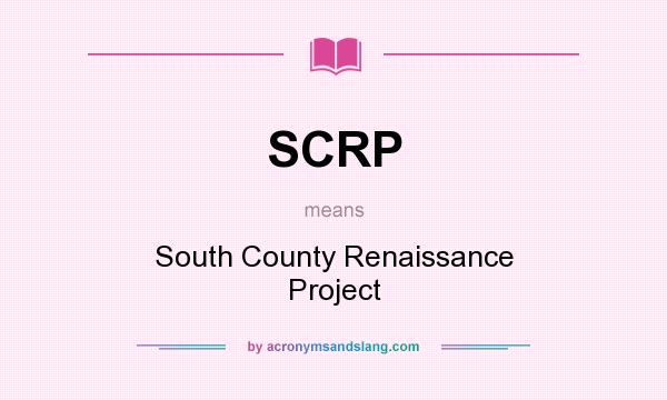 What does SCRP mean? It stands for South County Renaissance Project