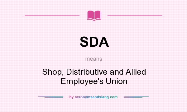 What does SDA mean? It stands for Shop, Distributive and Allied Employee`s Union