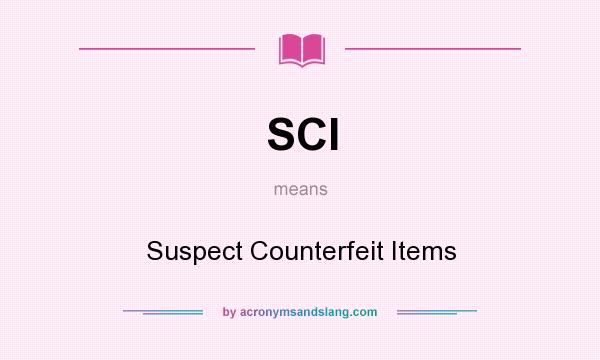 What does SCI mean? It stands for Suspect Counterfeit Items