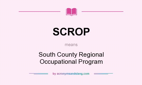 What does SCROP mean? It stands for South County Regional Occupational Program