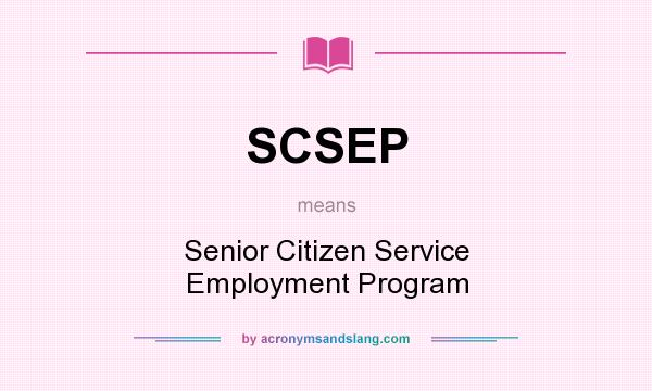 What does SCSEP mean? It stands for Senior Citizen Service Employment Program