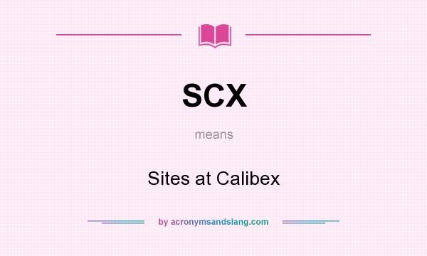 What does SCX mean? It stands for Sites at Calibex