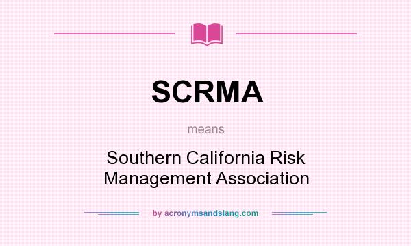 What does SCRMA mean? It stands for Southern California Risk Management Association