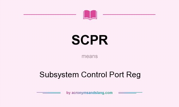 What does SCPR mean? It stands for Subsystem Control Port Reg
