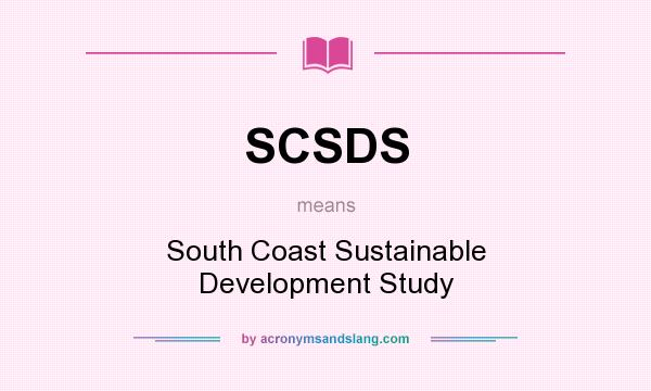What does SCSDS mean? It stands for South Coast Sustainable Development Study